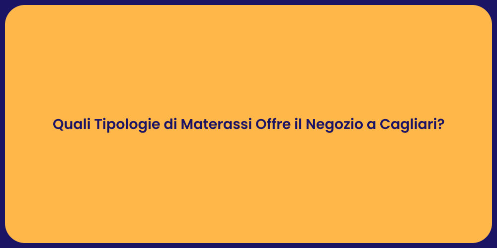 Quali Tipologie di Materassi Offre il Negozio a Cagliari?