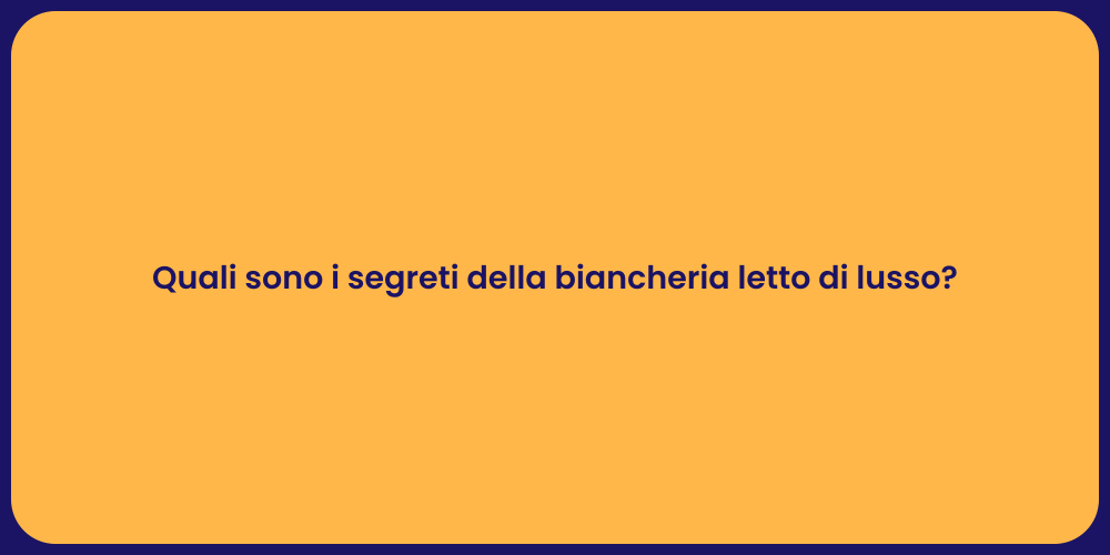 Quali sono i segreti della biancheria letto di lusso?