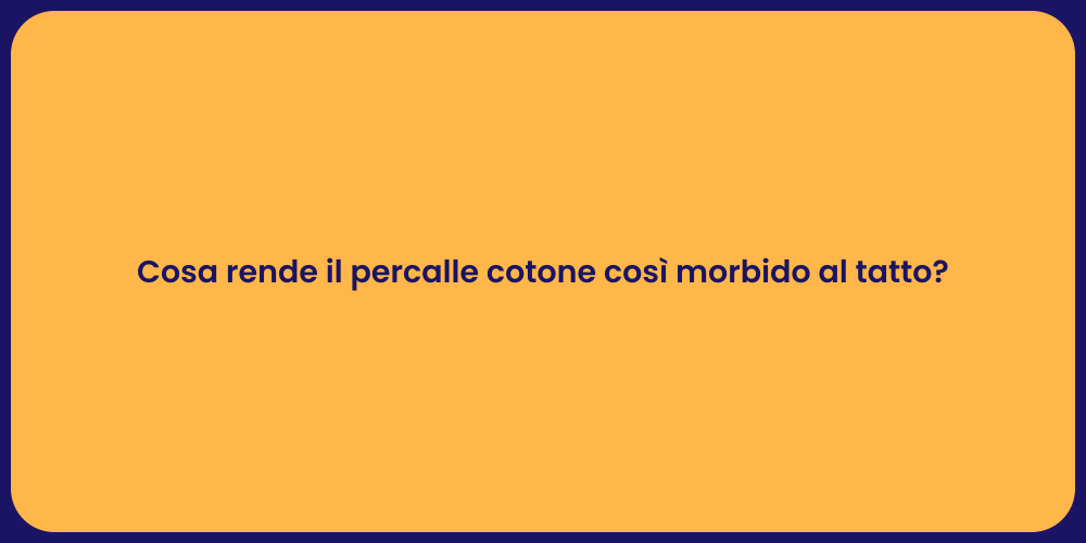 Cosa rende il percalle cotone così morbido al tatto?