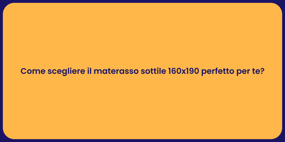 Come scegliere il materasso sottile 160x190 perfetto per te?