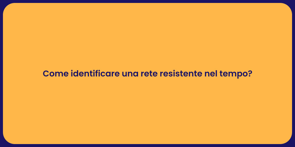 Come identificare una rete resistente nel tempo?