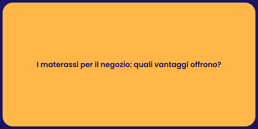 I materassi per il negozio: quali vantaggi offrono?