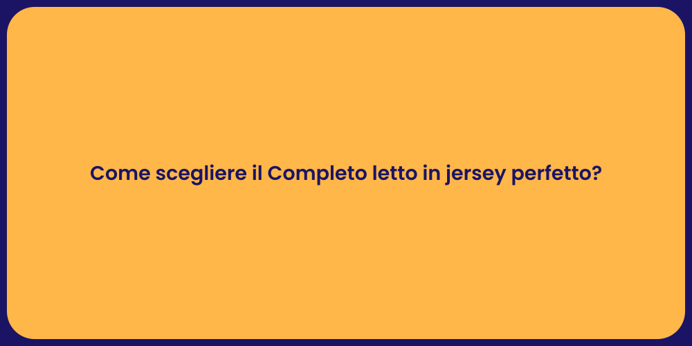 Come scegliere il Completo letto in jersey perfetto?