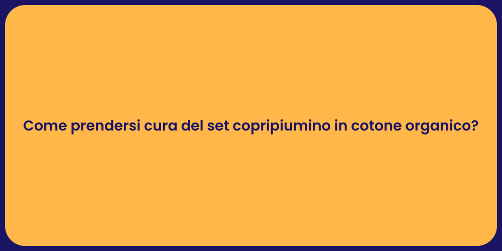 Come prendersi cura del set copripiumino in cotone organico?