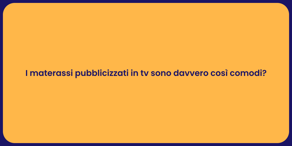 I materassi pubblicizzati in tv sono davvero così comodi?
