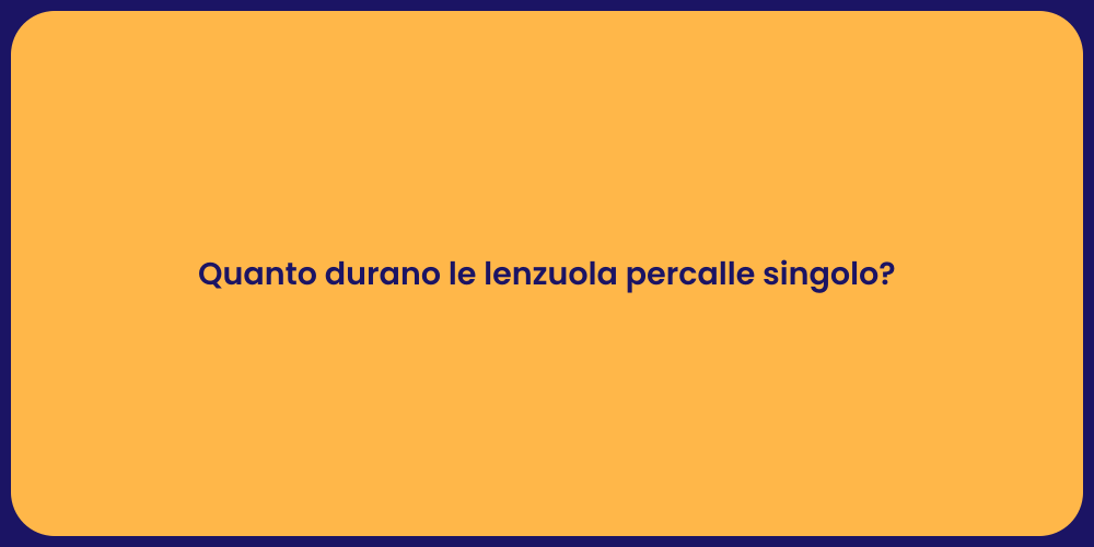 Quanto durano le lenzuola percalle singolo?