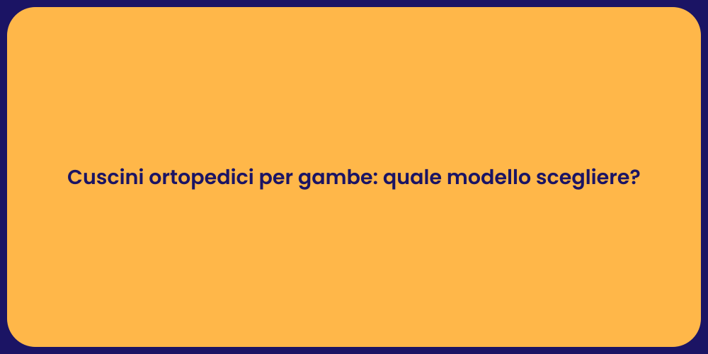 Cuscini ortopedici per gambe: quale modello scegliere?