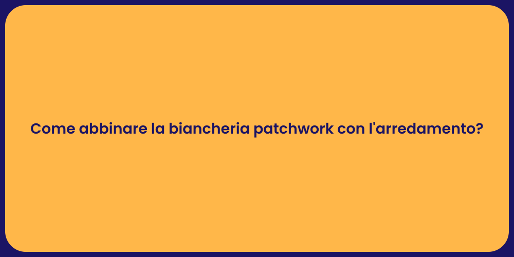 Come abbinare la biancheria patchwork con l'arredamento?