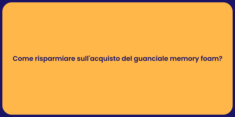 Come risparmiare sull'acquisto del guanciale memory foam?