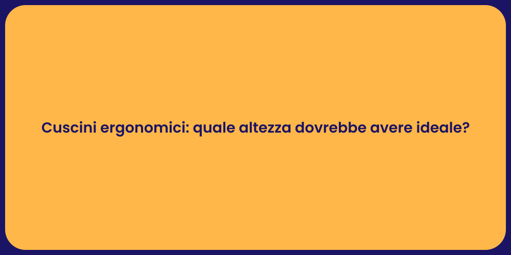 Cuscini ergonomici: quale altezza dovrebbe avere ideale?