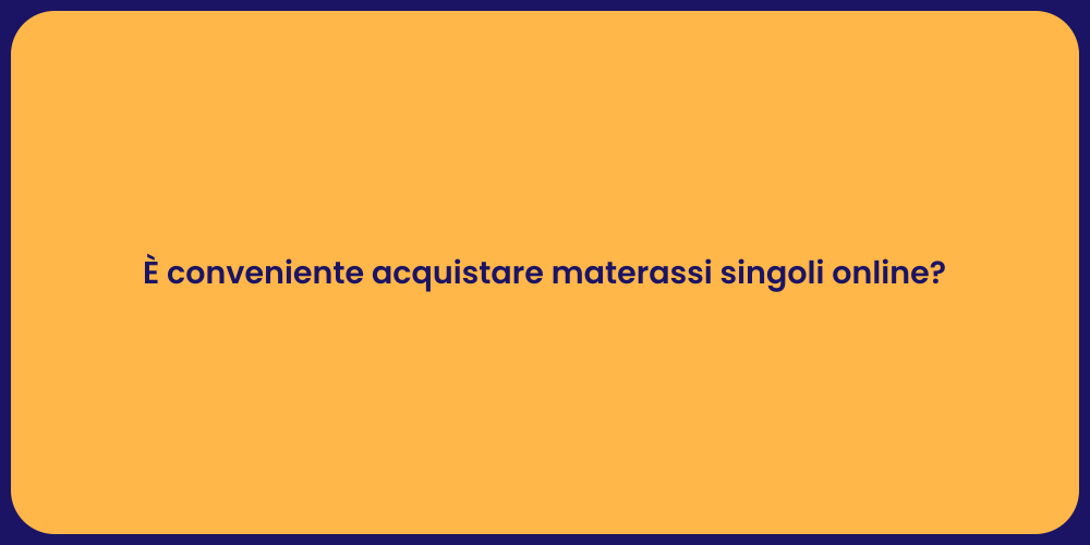 È conveniente acquistare materassi singoli online?
