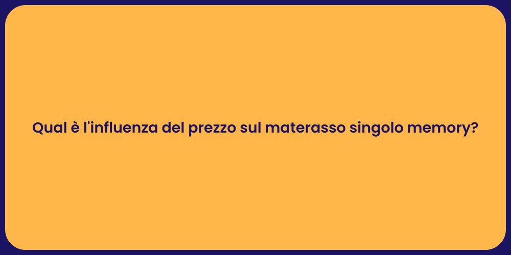 Qual è l'influenza del prezzo sul materasso singolo memory?
