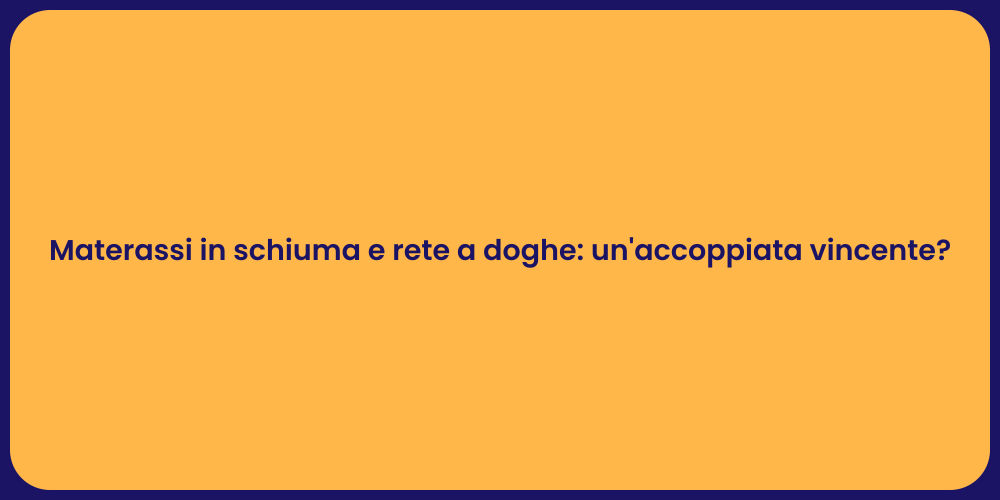 Materassi in schiuma e rete a doghe: un'accoppiata vincente?