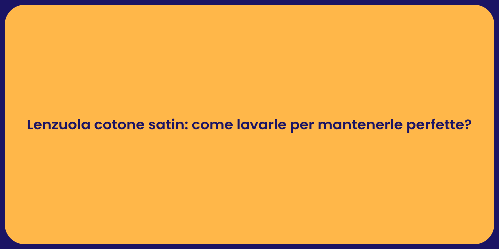 Lenzuola cotone satin: come lavarle per mantenerle perfette?