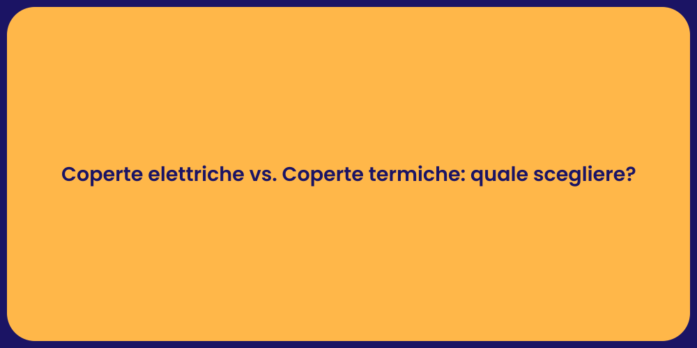 Coperte elettriche vs. Coperte termiche: quale scegliere?