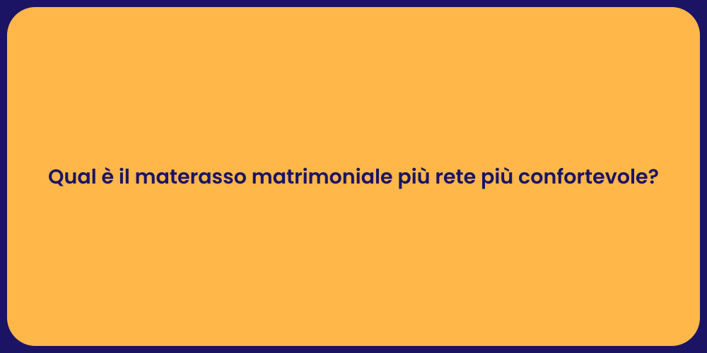 Qual è il materasso matrimoniale più rete più confortevole?