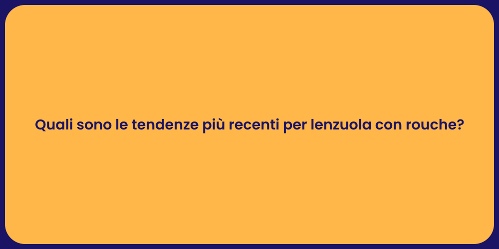 Quali sono le tendenze più recenti per lenzuola con rouche?