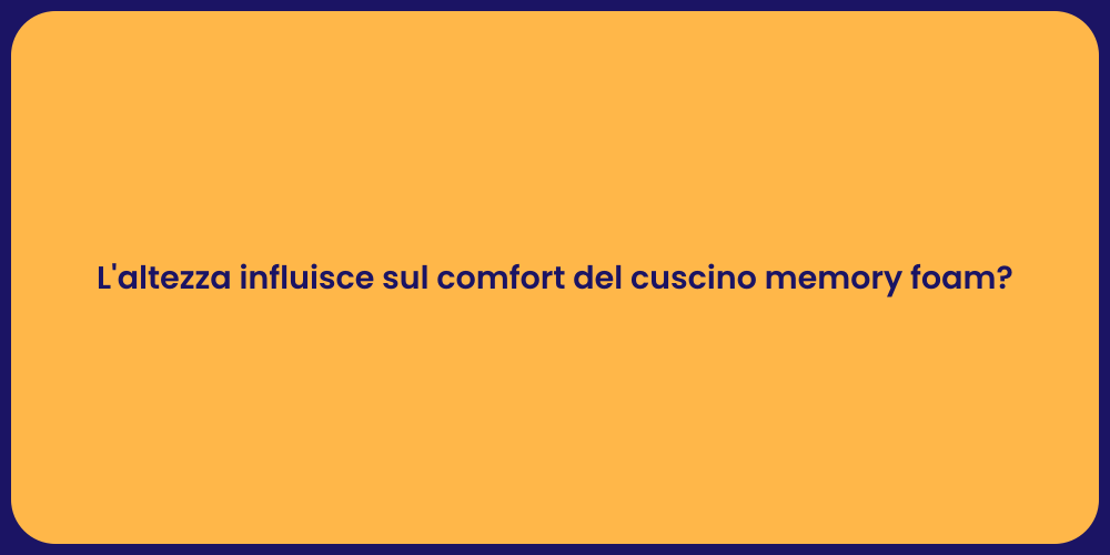 L'altezza influisce sul comfort del cuscino memory foam?