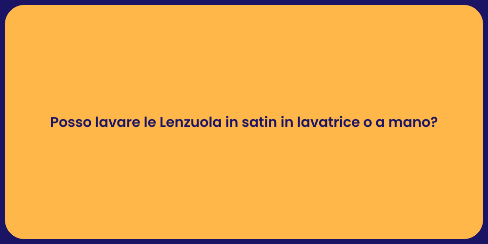 Posso lavare le Lenzuola in satin in lavatrice o a mano?