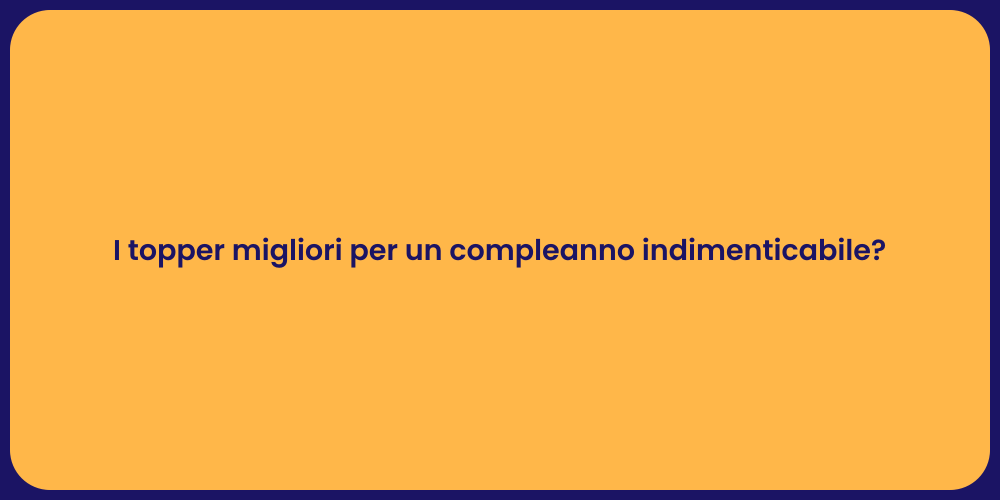 I topper migliori per un compleanno indimenticabile?