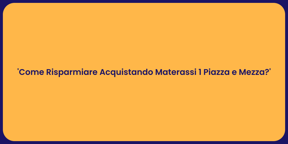 'Come Risparmiare Acquistando Materassi 1 Piazza e Mezza?'