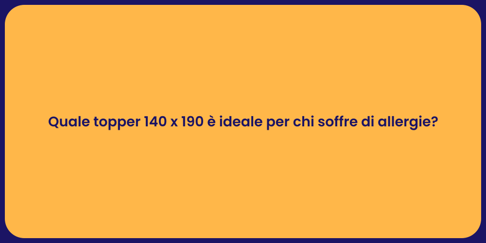 Quale topper 140 x 190 è ideale per chi soffre di allergie?
