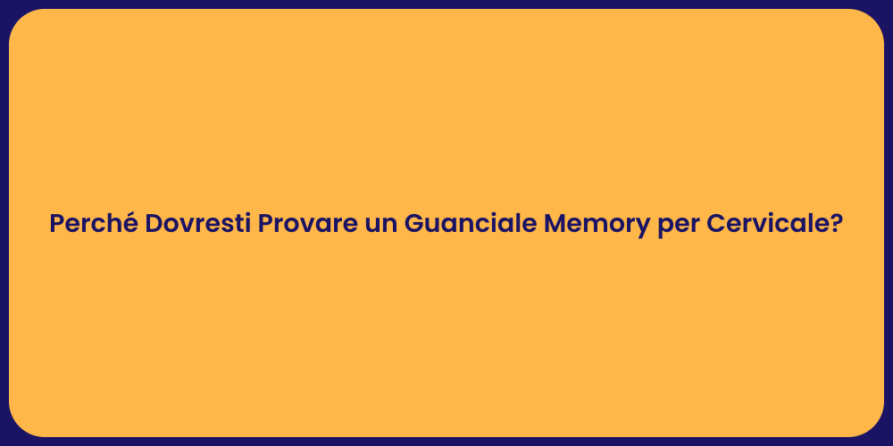 Perché Dovresti Provare un Guanciale Memory per Cervicale?
