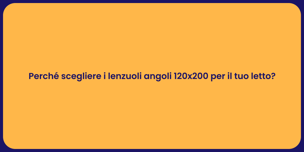 Perché scegliere i lenzuoli angoli 120x200 per il tuo letto?