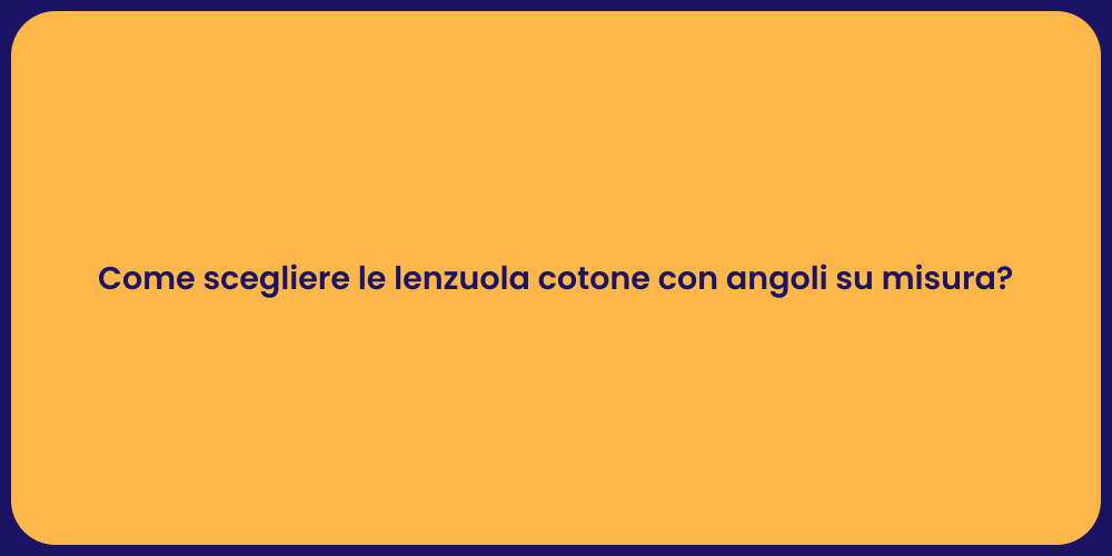 Come scegliere le lenzuola cotone con angoli su misura?