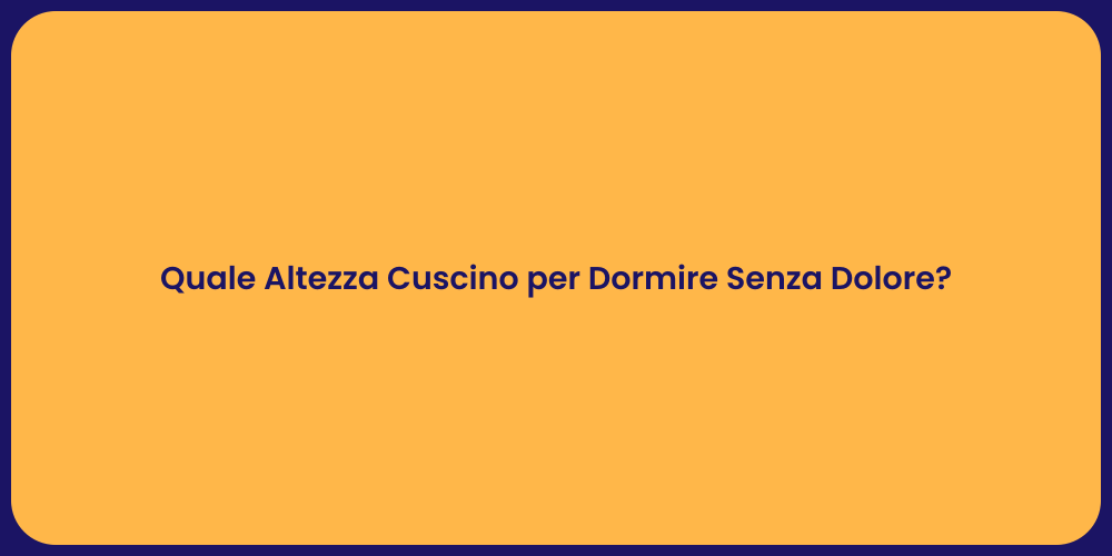 Quale Altezza Cuscino per Dormire Senza Dolore?