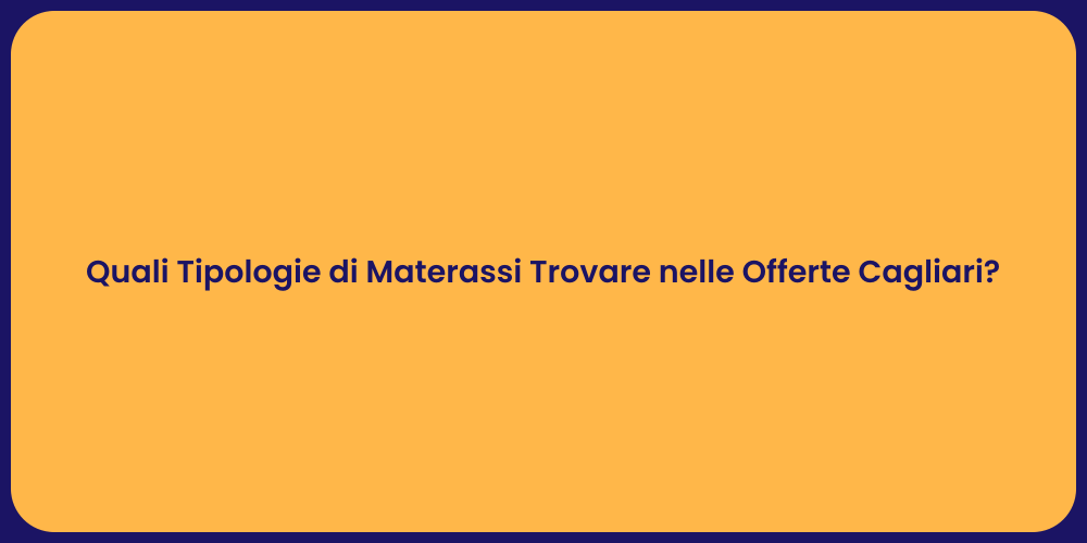 Quali Tipologie di Materassi Trovare nelle Offerte Cagliari?