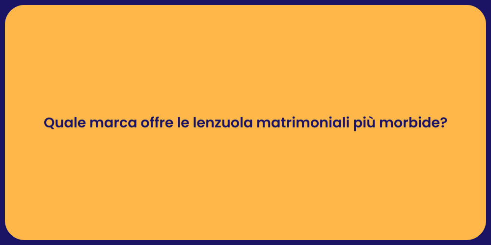 Quale marca offre le lenzuola matrimoniali più morbide?