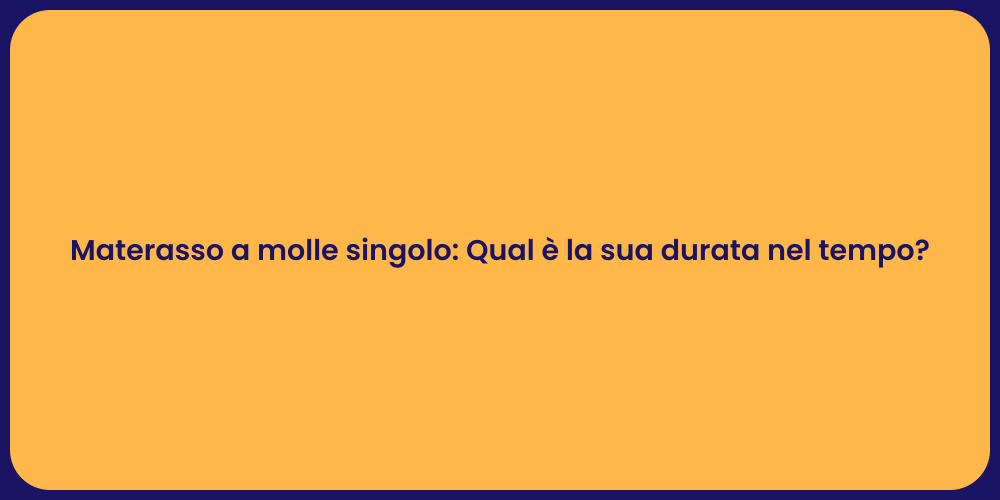 Materasso a molle singolo: Qual è la sua durata nel tempo?
