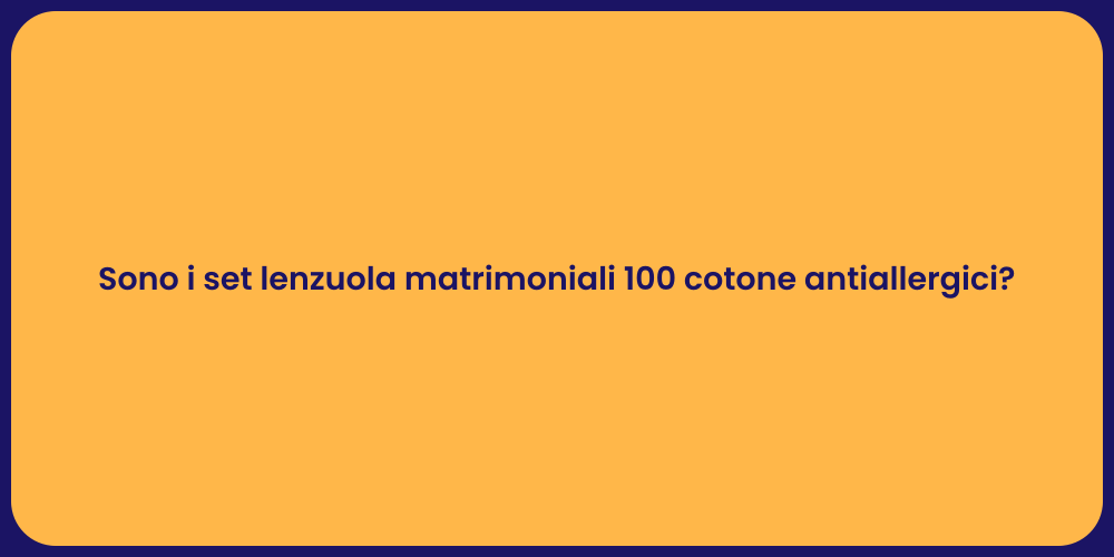 Sono i set lenzuola matrimoniali 100 cotone antiallergici?