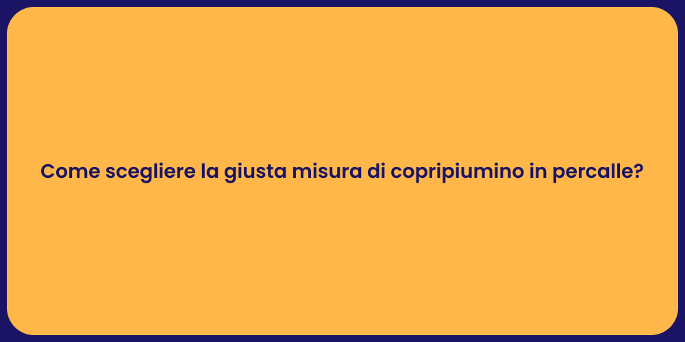 Come scegliere la giusta misura di copripiumino in percalle?