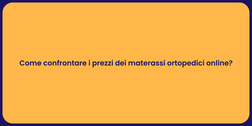 Come confrontare i prezzi dei materassi ortopedici online?