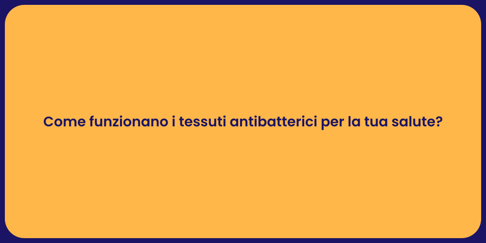 Come funzionano i tessuti antibatterici per la tua salute?