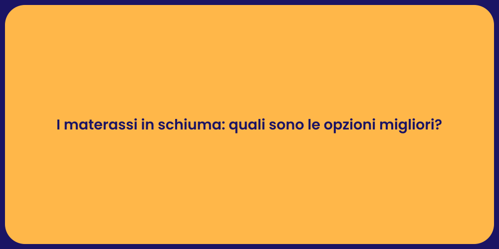 I materassi in schiuma: quali sono le opzioni migliori?