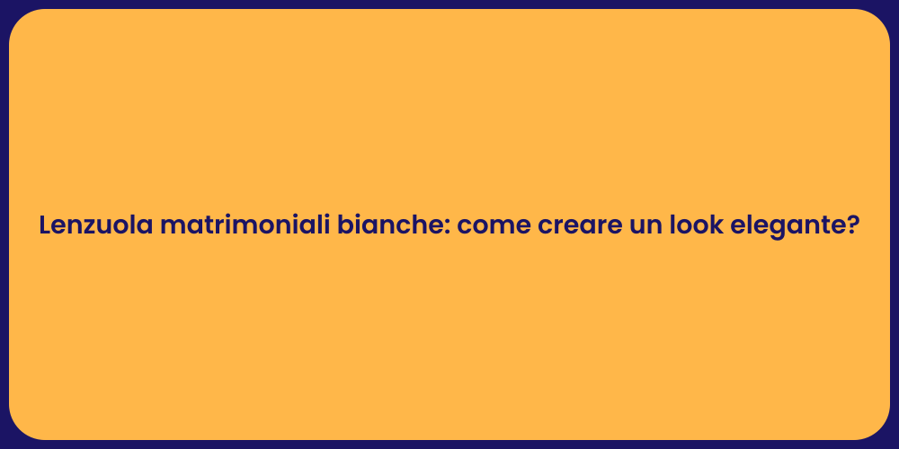 Lenzuola matrimoniali bianche: come creare un look elegante?