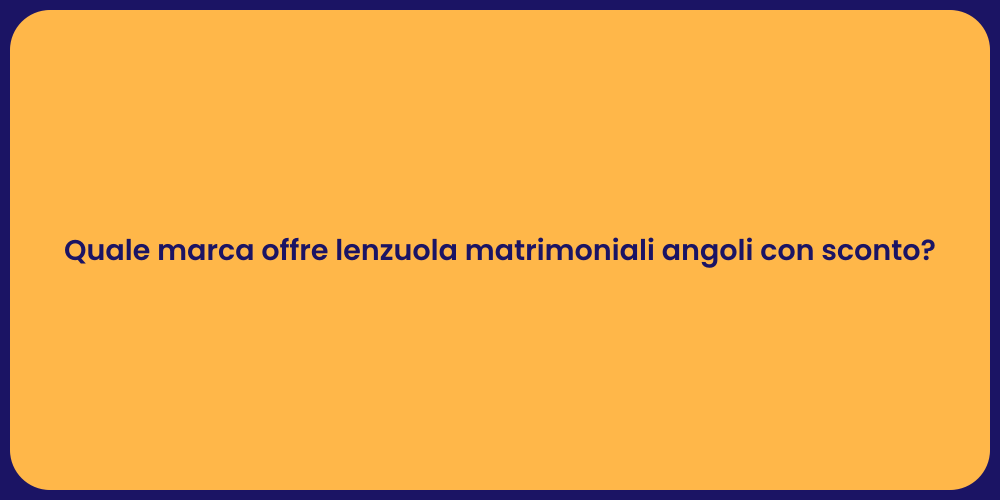 Quale marca offre lenzuola matrimoniali angoli con sconto?