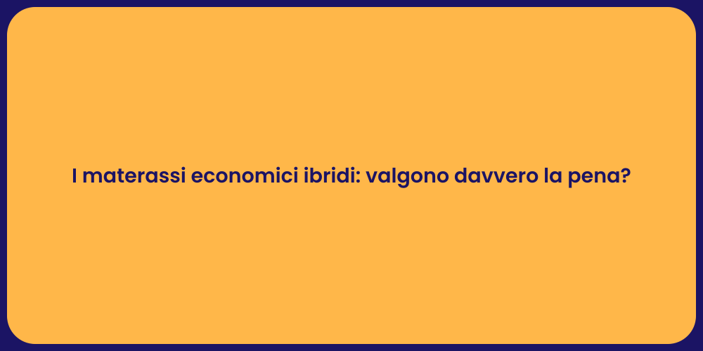 I materassi economici ibridi: valgono davvero la pena?