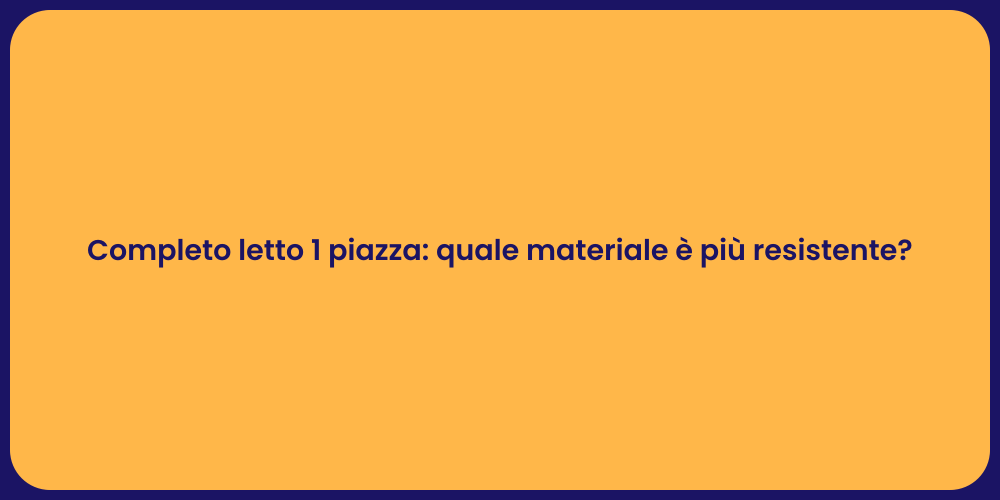 Completo letto 1 piazza: quale materiale è più resistente?