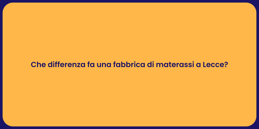 Che differenza fa una fabbrica di materassi a Lecce?