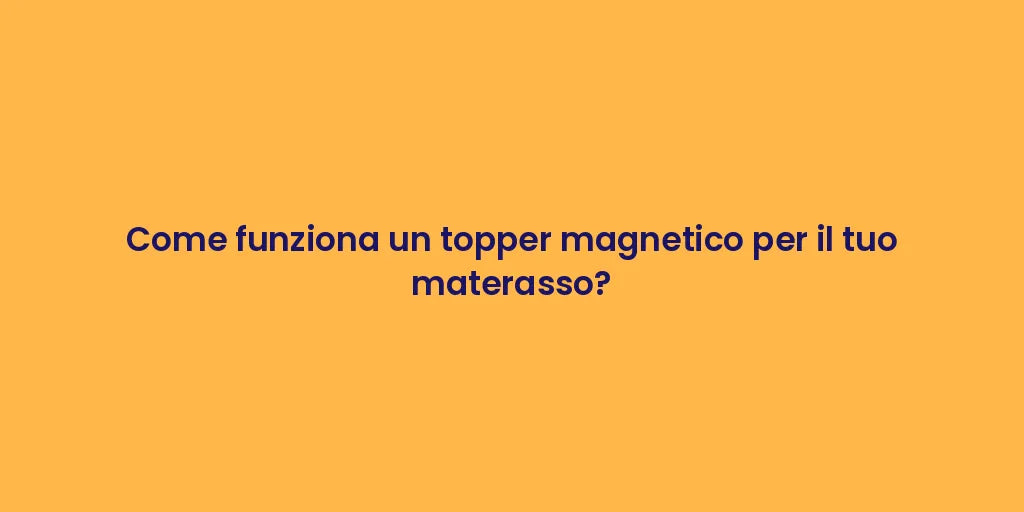 Come funziona un topper magnetico per il tuo materasso?