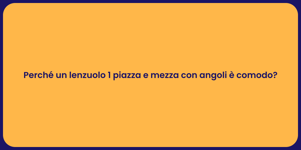 Perché un lenzuolo 1 piazza e mezza con angoli è comodo?