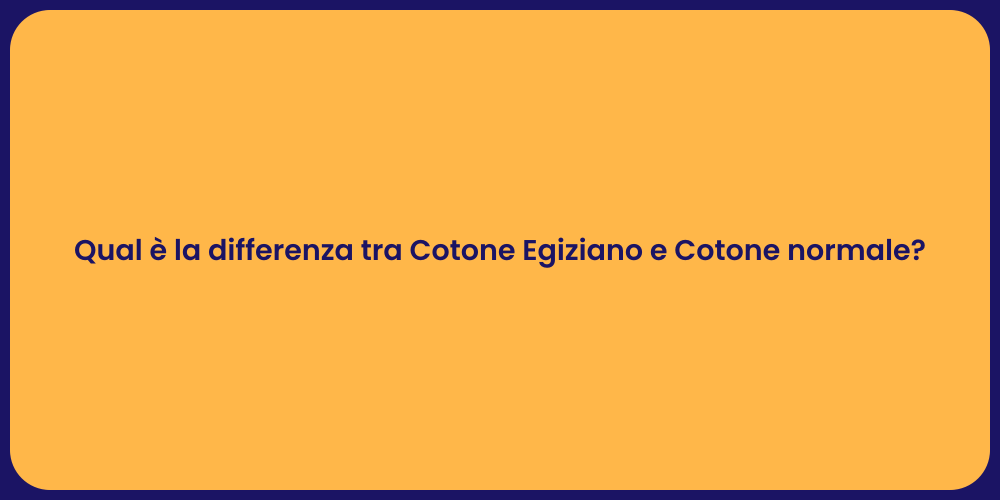 Qual è la differenza tra Cotone Egiziano e Cotone normale?