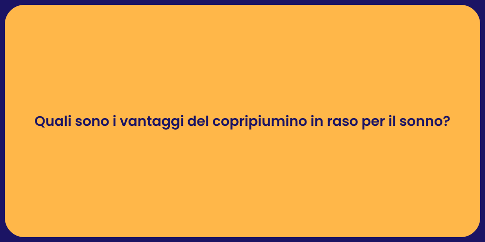 Quali sono i vantaggi del copripiumino in raso per il sonno?