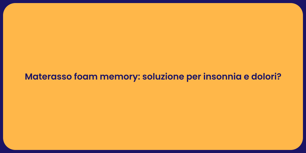 Materasso foam memory: soluzione per insonnia e dolori?