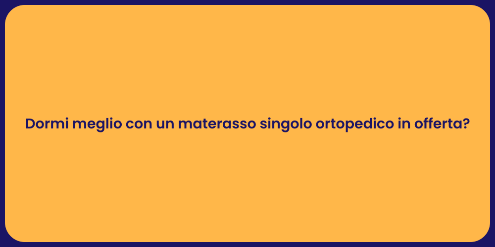 Dormi meglio con un materasso singolo ortopedico in offerta?