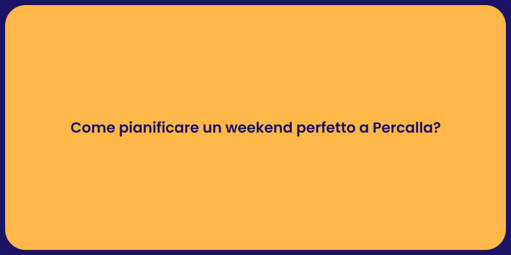 Come pianificare un weekend perfetto a Percalla?